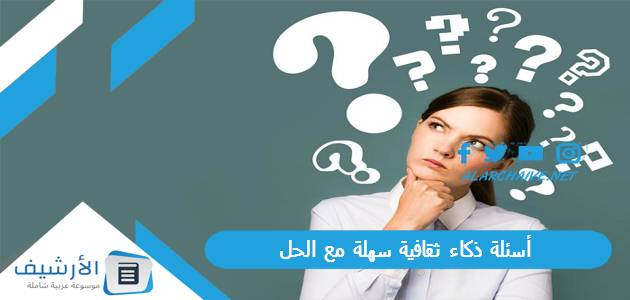 أسئلة ذكاء ثقافية سهلة مع الحل 2023 اسئلة ذكاء سهلة ثقافة عامة 1 أسئلة ذكاء ثقافية سهلة مع الحل