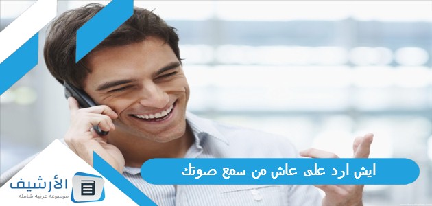 ايش ارد على عاش من سمع صوتك