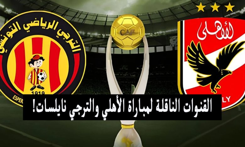 إليك تردد القناة الناقلة لمباراة الأهلي والترجي التونسي