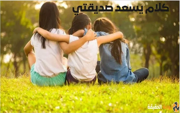 أجمل كلام يسعد صديقتي
