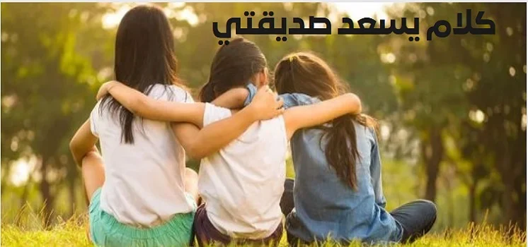 أجمل كلام يسعد صديقتي