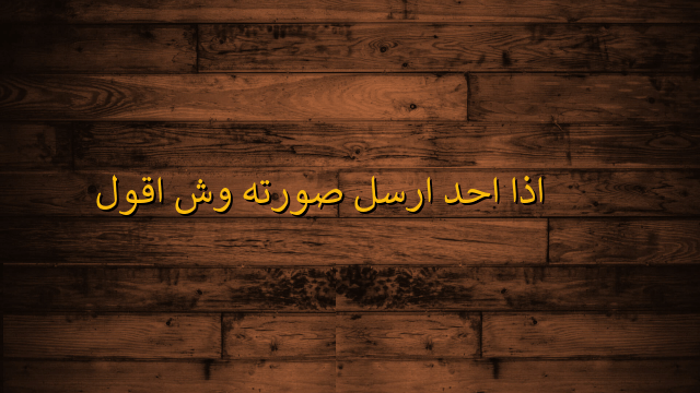 إذا أحد أرسل صورته وش أقول له