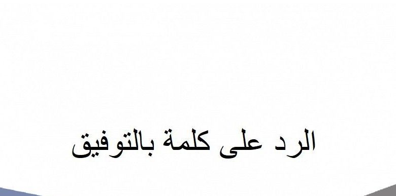 الرد على كلمة بالتوفيق