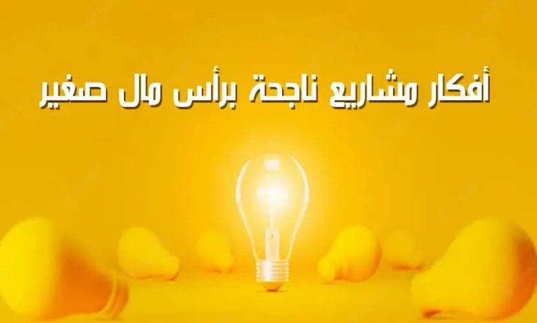 افضل 20 مشروع صغير بعائد مادي كبير