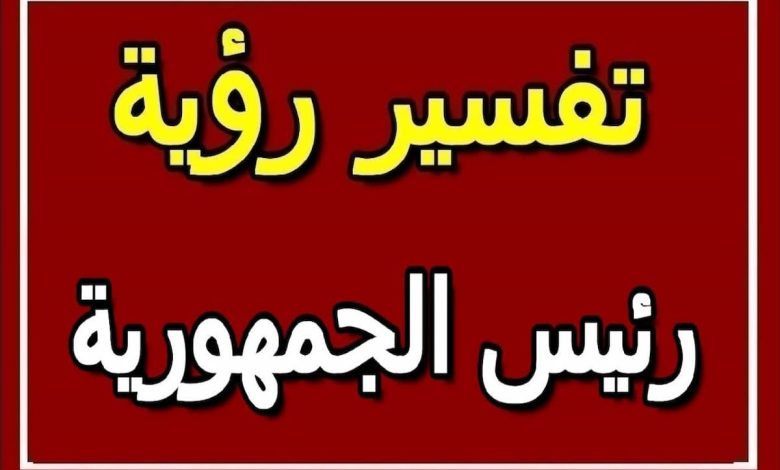 تفسير رؤية رئيس الجمهورية