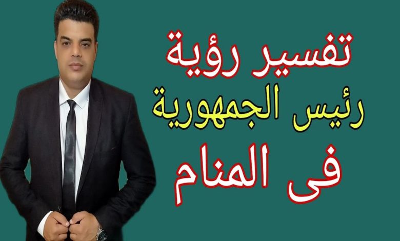 معنى أن ترى رئيس الجمهورية في المنام