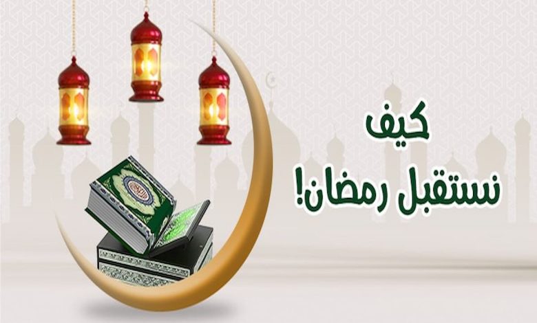 كيف تستقبل شهر رمضان المبارك