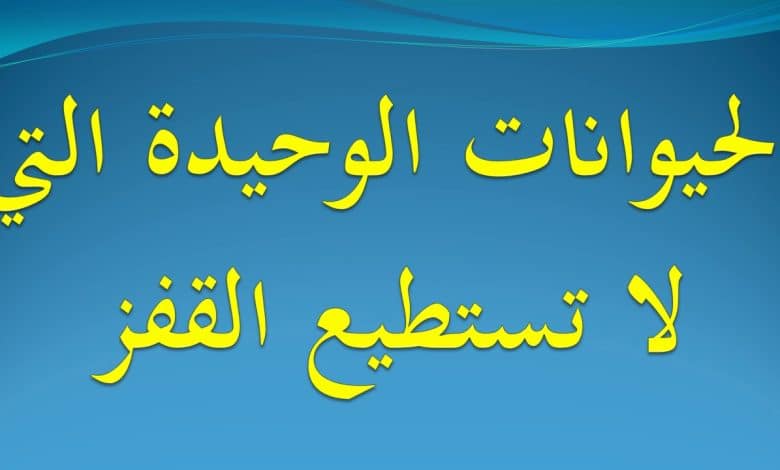 ما هو الحيوان الذي لا يستطيع القفز